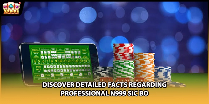 Discover detailed facts regarding professional N999 Sic Bo