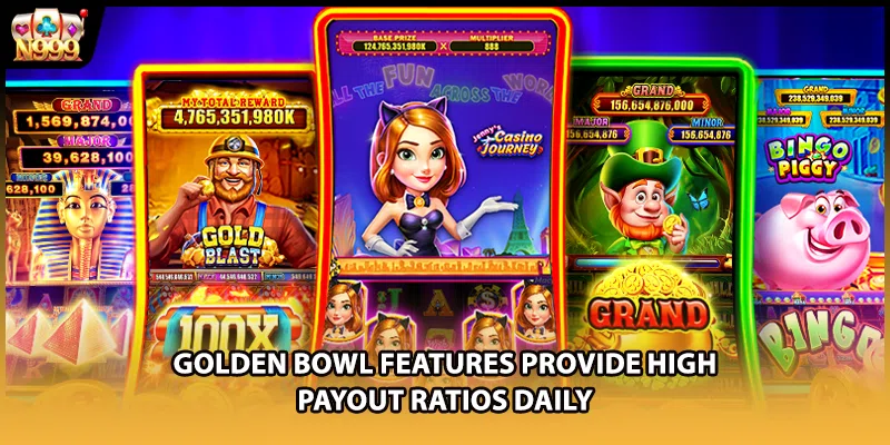 Golden bowl features provide high payout ratios daily