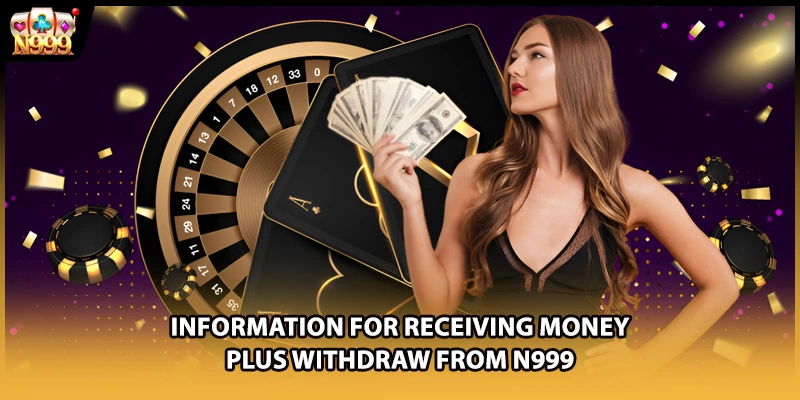 Information for receiving money plus withdraw from N999