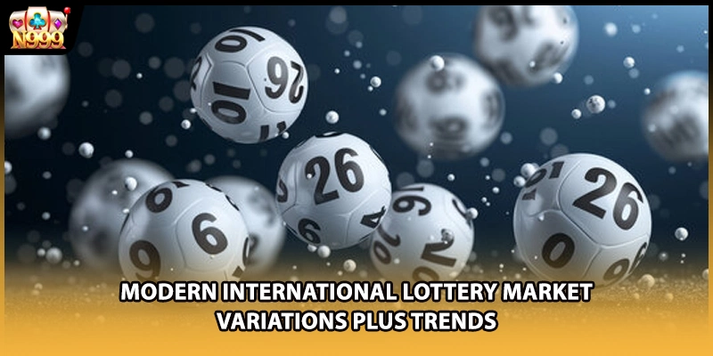 Modern international lottery market variations plus trends